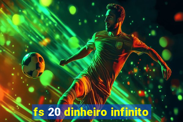 fs 20 dinheiro infinito